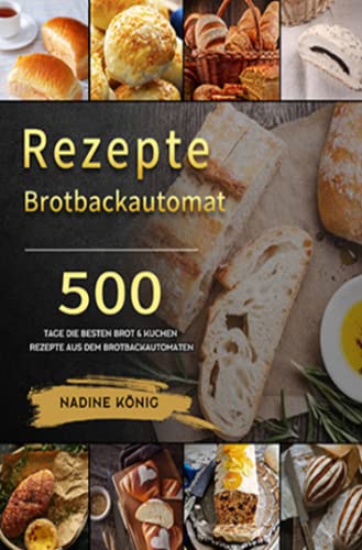 Brotbackautomat Rezepte: Brot selber machen: 500 Tage Die besten Brot & Kuchen Rezepte aus dem Brotbackautomaten: Brot selber machen: 500 Tage Die ... Kuchen Rezepte aus dem Brotbackautomaten von Neopubli GmbH