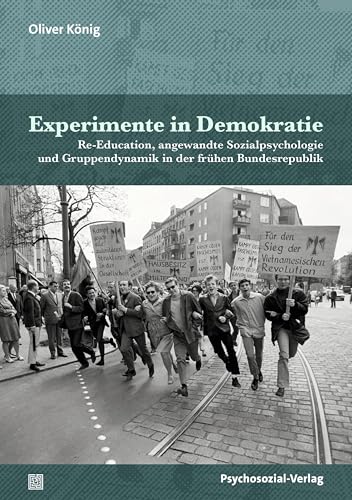 Experimente in Demokratie: Re-Education, angewandte Sozialpsychologie und Gruppendynamik in der frühen Bundesrepublik (Psyche und Gesellschaft) von Psychosozial-Verlag