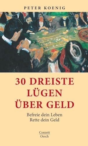 30 dreiste Lügen über Geld: Befreie dein Leben - Rette dein Geld (Conzett im Oesch Verlag)