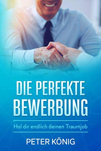 Die perfekte Bewerbung: Hol dir endlich deinen Traumjob von Independently published