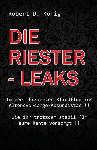 Die Riester - Leaks: Im zertifizierten Blindflug ins Altersvorsorge – Absurdistan!! Wie ihr trotzdem stabil für eure Rente vorsorgt!! Die Riester - Leaks: Im zertifizierten Blindflug ins Altersvorsorge – Absurdistan!! Wie ihr trotzdem stabil für eure Rente vorsorgt!!