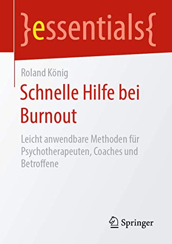 Schnelle Hilfe bei Burnout: Leicht anwendbare Methoden für Psychotherapeuten, Coaches und Betroffene (essentials)