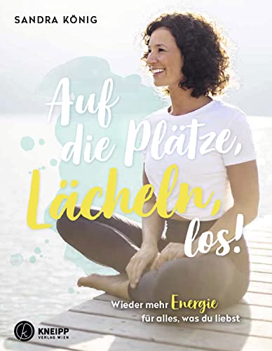 Auf die Plätze, Lächeln, los!: Wieder mehr Energie für alles, was du liebst von Kneipp Verlag