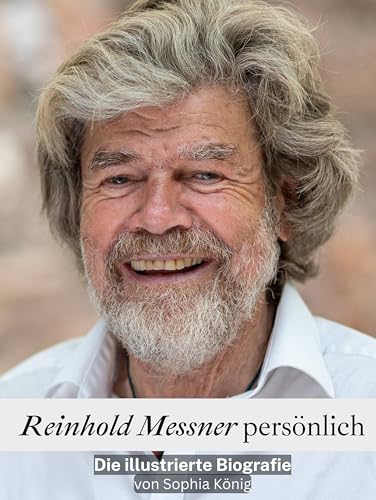 Reinhold Messner persönlich - Komplett in Farbe: Die illustrierte Biografie