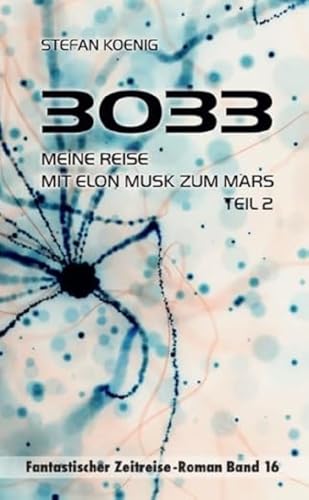 3033 - Meine Reise mit Elon Musk zum Mars Teil 2: Zeitreise-Roman (Zeitreise Romane)