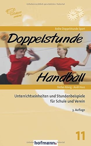 Doppelstunde Handball: Unterrichtseinheiten und Stundenbeispiele für Schule und Verein von Hofmann GmbH & Co. KG
