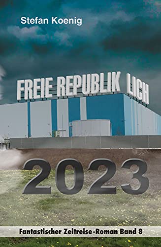 Freie Republik Lich - 2023: Fantastischer Zeitreise-Roman (Zeitreise Romane)