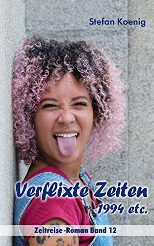 Verflixte Zeiten - 1994 etc.: Zeitreise-Roman Band 12 (Zeitreise Romane)