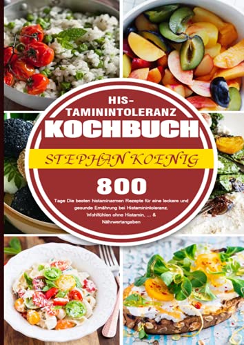 Histaminintoleranz Kochbuch: 800 Tage Die besten histaminarmen Rezepte für eine leckere und gesunde Ernährung bei Histaminintoleranz. Wohlfühlen ohne ... ohne Histamin, ... & Nährwertangaben von Neopubli GmbH