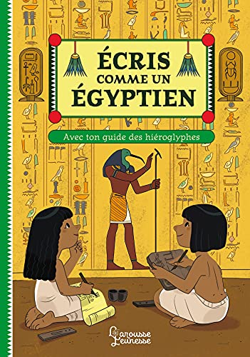 Ecris comme un Egyptien: Ton guide des hiéroglyphes von LAROUSSE