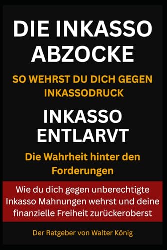 DIE INKASSO ABZOCKE: Die wahren Spielregeln der Branche – und wie du sie gegen sie einsetzt. (Ratgeber, Band 1) von Independently published