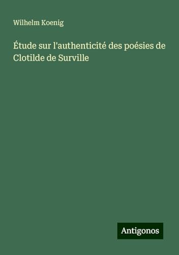 Étude sur l'authenticité des poésies de Clotilde de Surville von Antigonos Verlag