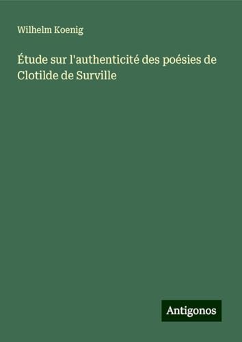 Étude sur l'authenticité des poésies de Clotilde de Surville von Antigonos Verlag