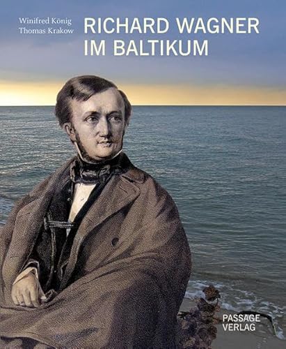 Richard Wagner im Baltikum: Orte und Landschaften der Sehnsucht von Passage-Verlag