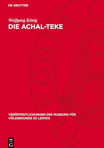 Die Achal-Teke: Zur Wirtschaft und Gesellschaft einer Turkmenen-Gruppe im XIX. Jahrhundert (Veröffentlichungen Des Museums Für Völkerkunde Zu Leipzig) von De Gruyter