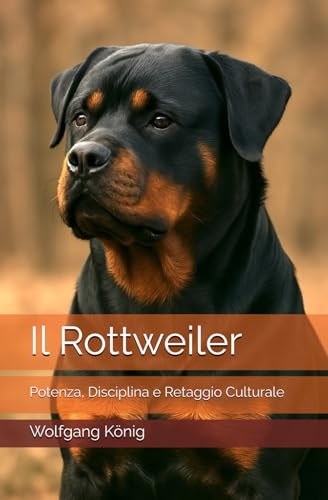 Il Rottweiler: Potenza, Disciplina e Retaggio Culturale von Independently published