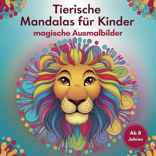 Tierische Mandalas für Kinder - magische Ausmalmotive: 50 wundervolle Ausmalmotive für Kinder ab 8 Jahren, für Entspannung und Kreativität von Independently published