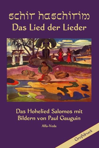 Schir Haschirim – Das Lied der Lieder von Schlomo: Das Hohelied Salomos mit Bildern von Paul Gaugin – Deutsch von Jan Müller Schir Haschirim – Das Lied der Lieder von Schlomo: Das Hohelied Salomos mit Bildern von Paul Gaugin – Deutsch von Jan Müller von Alfa-Veda Verlag