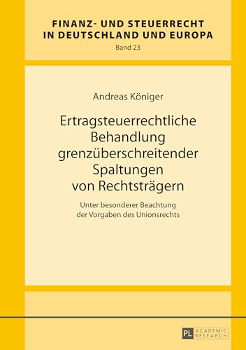 Ertragsteuerrechtliche Behandlung grenzüberschreitender Spaltungen von Rechtsträgern: Unter besonderer Beachtung der Vorgaben des Unionsrechts ... in Deutschland und Europa, Band 23) von Lang, Peter GmbH