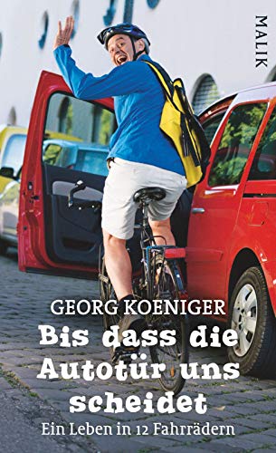 Bis dass die Autotür uns scheidet: Ein Leben in 12 Fahrrädern Bis dass die Autotür uns scheidet: Ein Leben in 12 Fahrrädern
