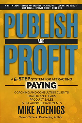 Publish And Profit: A 5-Step System For Attracting Paying Coaching And Consulting Clients, Traffic And Leads, Product Sales, And Speaking Engagements von CreateSpace Independent Publishing Platform