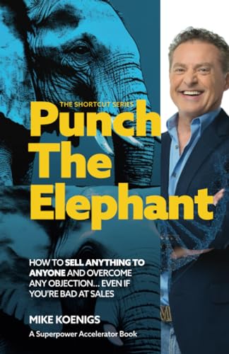 Punch The Elephant: How To Sell Anything To Anyone And Overcome Any Objection... Even If You're Bad At Sales (The Shortcut Series)