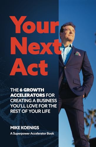 Your Next Act: The Six Growth Accelerators For Creating The Business You'll Love for the Rest of Your Life von Independently published