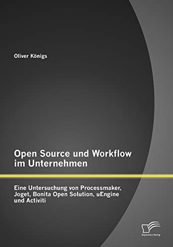 Open Source und Workflow im Unternehmen: Eine Untersuchung von Processmaker, Joget, Bonita Open Solution, uEngine und Activiti