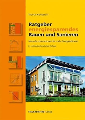 Ratgeber energiesparendes Bauen und Sanieren: Neutrale Informationen für mehr Energieeffizienz von Fraunhofer IRB Verlag