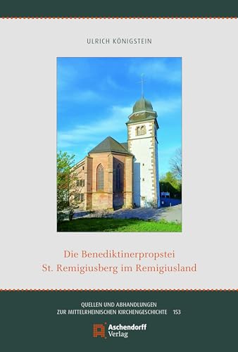 Die Benediktinerpropstei St. Remigiusberg im Remigiusland (Quellen und Abhandlungen zur Mittelrheinischen Kirchengeschichte) von Aschendorff Verlag