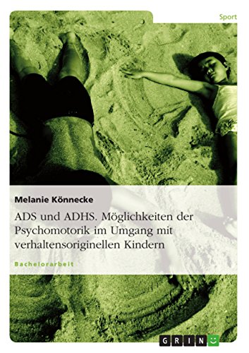 ADS und ADHS. Möglichkeiten der Psychomotorik im Umgang mit verhaltensoriginellen Kindern. von GRIN Verlag
