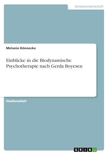 Einblicke in die Biodynamische Psychotherapie nach Gerda Boyesen von GRIN Verlag