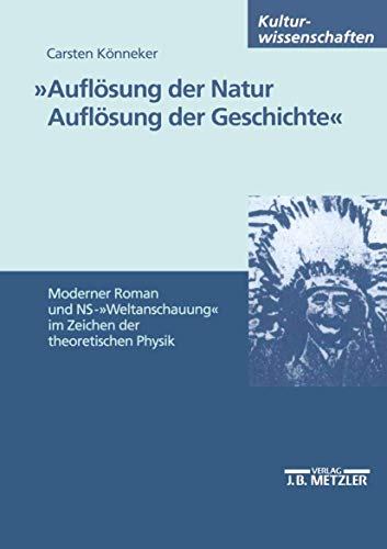 "Auflösung der Natur. Auflösung der Geschichte": Moderner Roman und NS-"Weltanschauung" im Zeichen der theoretischen Physik (M & P Schriftenreihe Fur Wissenschaft Und Forschung) von J.B. Metzler