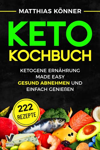 Keto Kochbuch - Ketogene Ernährung made easy: Gesund abnehmen und einfach genießen (inkl. 30-Tage Ernährungsplan & 222 Rezepte mit Nährwerten) von Virtuoso