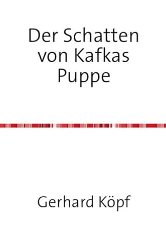 Der Schatten von Kafkas Puppe: Ein Feuilleton