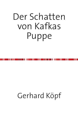 Der Schatten von Kafkas Puppe: Ein Feuilleton