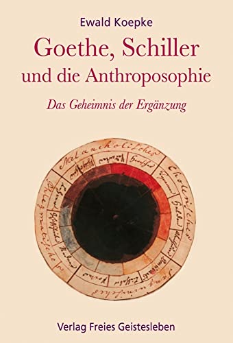Goethe, Schiller und die Anthroposophie: Das Geheimnis der Ergänzung von Freies Geistesleben GmbH