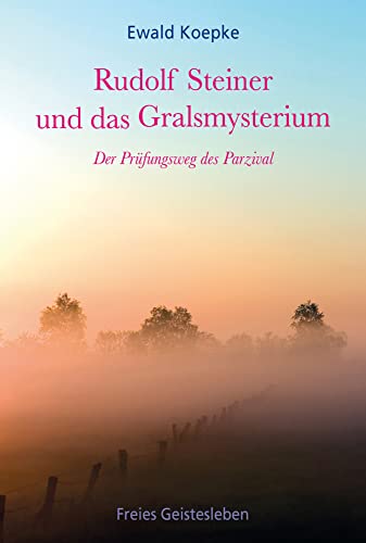 Rudolf Steiner und das Gralsmysterium: Der Prüfungsweg des Parzival von Freies Geistesleben GmbH