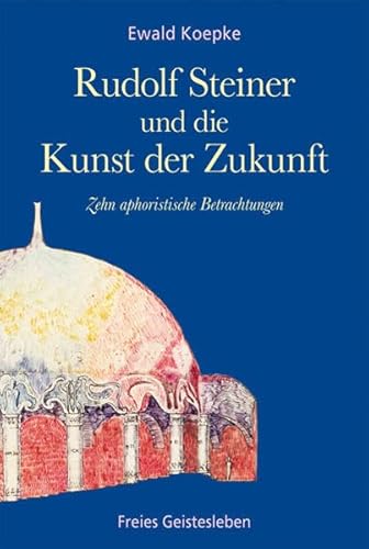 Rudolf Steiner und die Kunst der Zukunft: Zehn aphoristische Betrachtungen