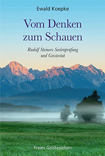 Vom Denken zum Schauen: Rudolf Steiners Seelenprüfung und Geistestat.