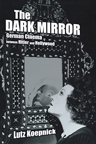 The Dark Mirror: German Cinema between Hitler and Hollywood (Weimar and Now: German Cultural Criticism, Band 32)