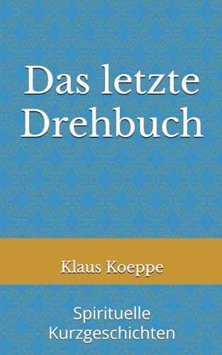 Das letzte Drehbuch: Spirituelle Kurzgeschichten