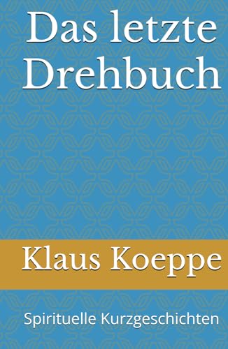 Das letzte Drehbuch: Spirituelle Kurzgeschichten von Independently published