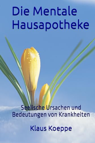 Die Mentale Hausapotheke: Seelische Ursachen und Bedeutungen von Krankheiten von Independently published