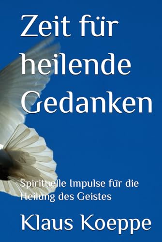 Zeit für heilende Gedanken: Spirituelle Impulse für die Heilung des Geistes von Independently published