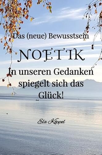 Das (neue) Bewusstsein NOETIK: In unseren Gedanken spiegelt sich das Glück!
