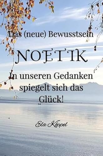 Das (neue) Bewusstsein NOETIK: In unseren Gedanken spiegelt sich das Glück! von epubli