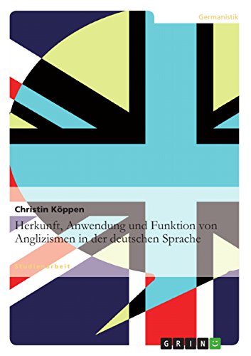 Herkunft, Anwendung und Funktion von Anglizismen in der deutschen Sprache von GRIN Verlag