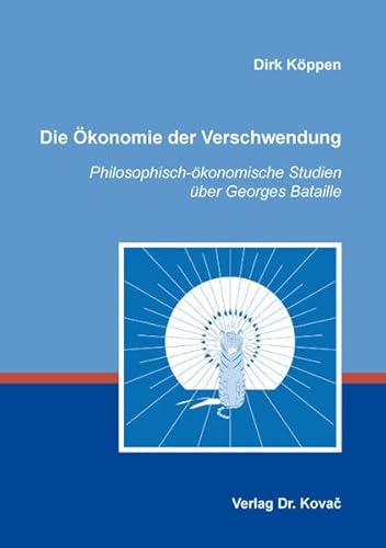 Die Ökonomie der Verschwendung: Philosophisch-ökonomische Studien über Georges Bataille (BOETHIANA: Forschungsergebnisse zur Philosophie) von Kovac, Dr. Verlag