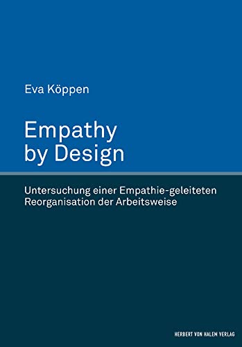 Empathy by Design: Untersuchung einer Empathie-geleiteten Reorganisation der Arbeitsweise Empathy by Design: Untersuchung einer Empathie-geleiteten Reorganisation der Arbeitsweise